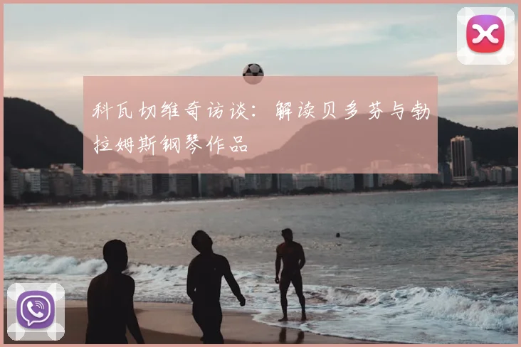 科瓦切维奇访谈：解读贝多芬与勃拉姆斯钢琴作品